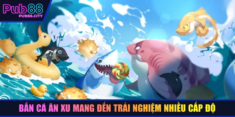 Bắn cá ăn xu mang đến trải nghiệm nhiều cấp độ