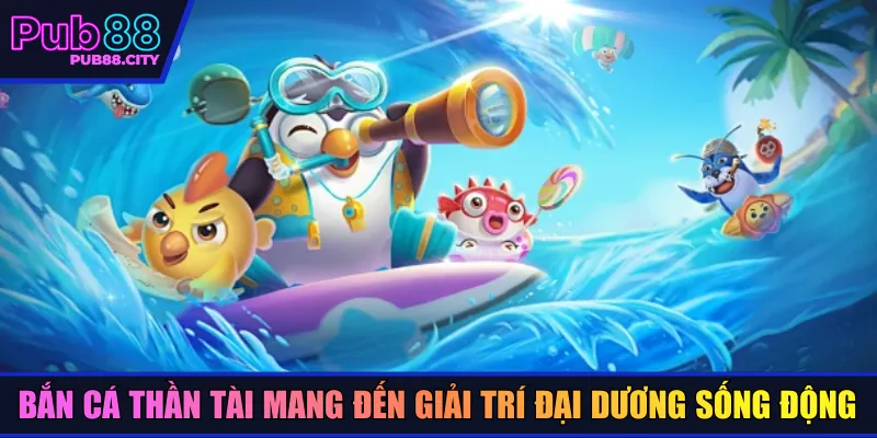 Bắn cá thần tài mang đến giải trí đại dương sống động