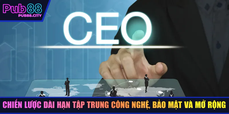 Chiến lược dài hạn tập trung công nghệ, bảo mật và mở rộng