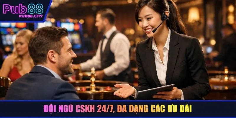 Đội ngũ CSKH 24/7, đa dạng các ưu đãi