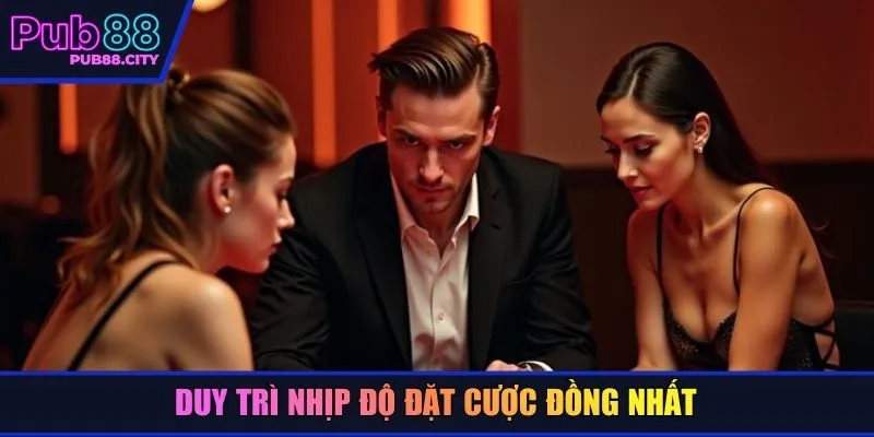 Duy trì nhịp độ đặt cược đồng nhất