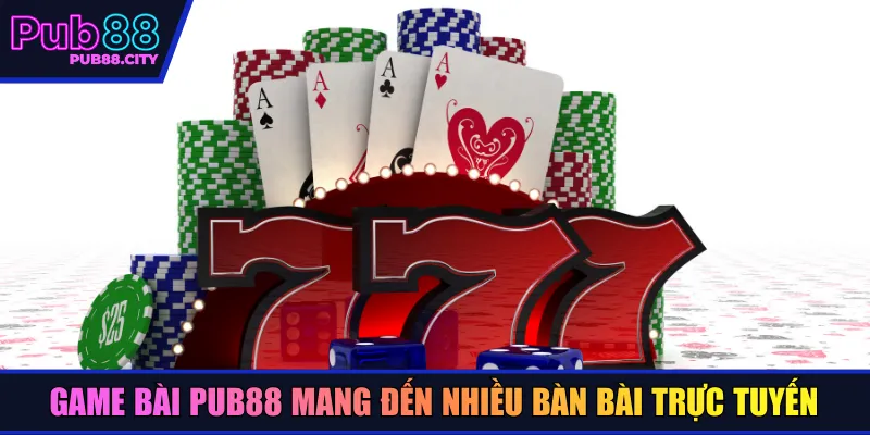 Game bài Pub88 mang đến nhiều bàn bài trực tuyến