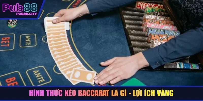 Hình thức kéo baccarat là gì - Lợi ích vàng
