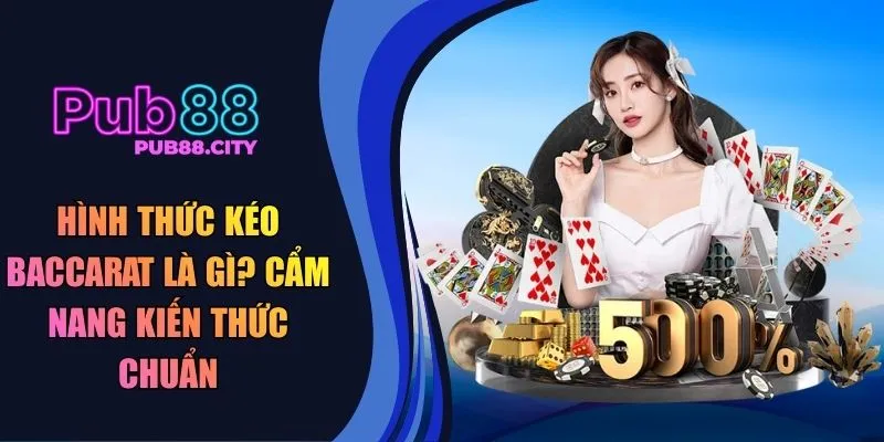 Hình thức kéo baccarat là gì