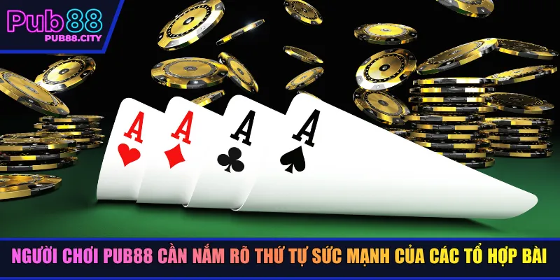 Người chơi Pub88 cần nắm rõ thứ tự sức mạnh của các tổ hợp bài