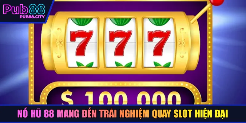 Nổ hũ 88 mang đến trải nghiệm quay slot hiện đại