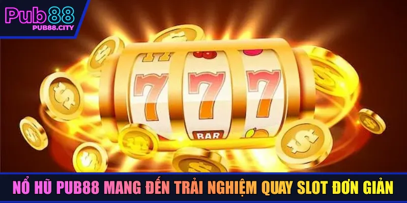 Nổ hũ Pub88 mang đến trải nghiệm quay slot đơn giản