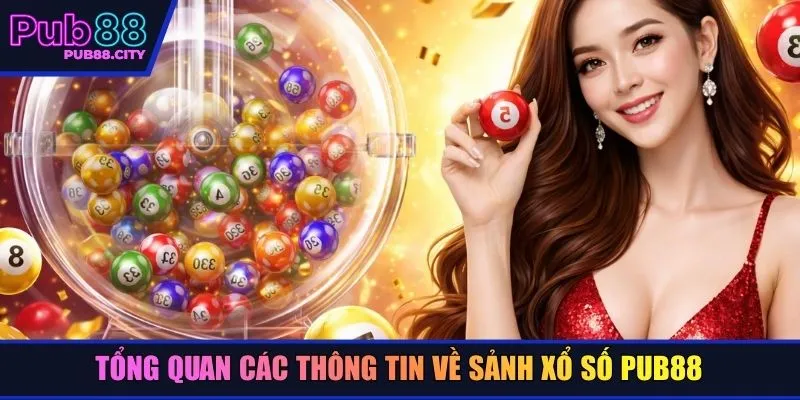 Tổng quan các thông tin về sảnh xổ số Pub88