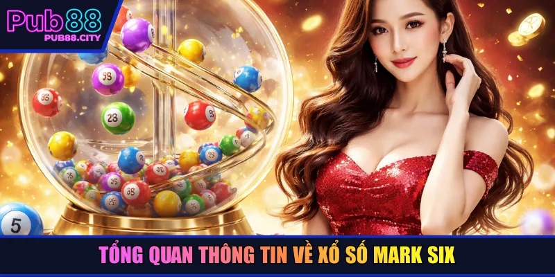 Tổng quan thông tin về xổ số Mark Six