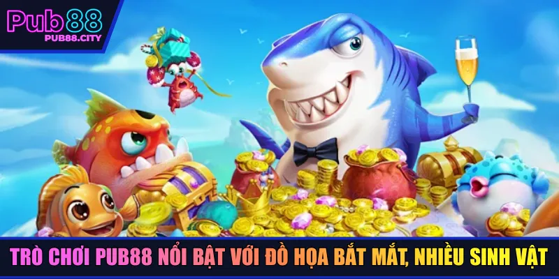 Trò chơi Pub88 nổi bật với đồ họa bắt mắt, nhiều sinh vật