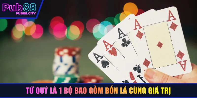 Tứ quý là 1 bộ bao gồm bốn lá cùng giá trị